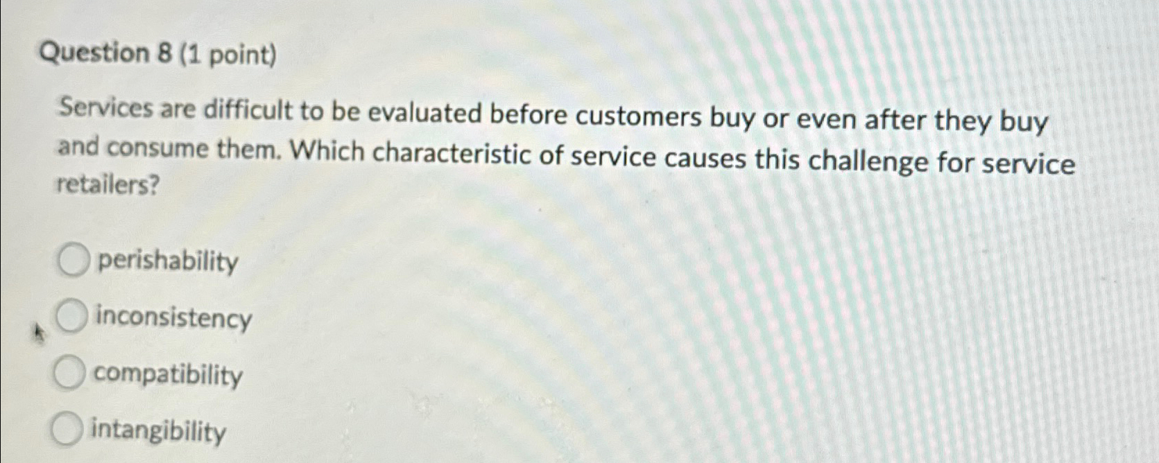  Question 8(1 point) Services are difficult to be evaluated before customers