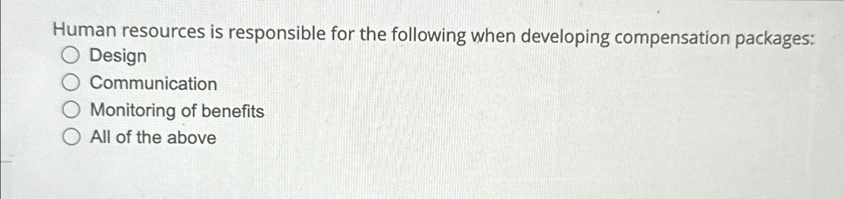  Human resources is responsible for the following when developing compensation packages:
