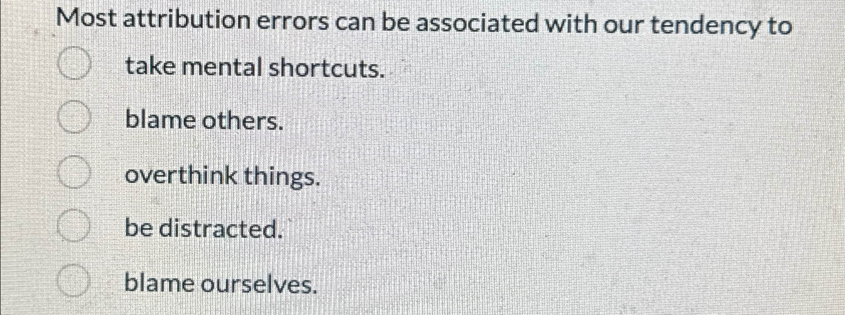  Most attribution errors can be associated with our tendency to take