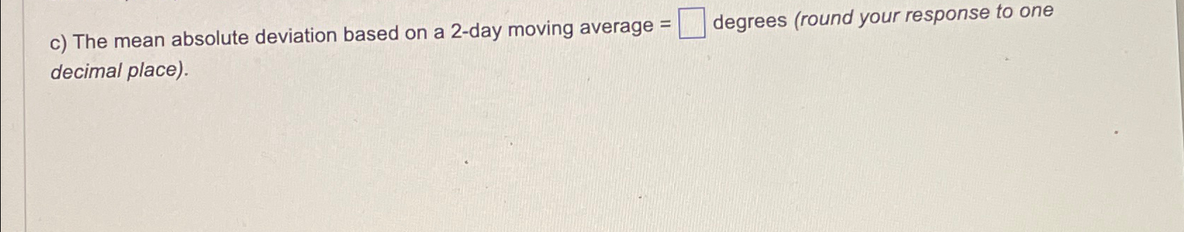  c) The mean absolute deviation based on a 2-day moving average