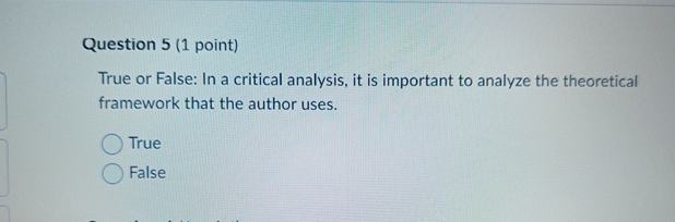  Question 5(1 point) True or False: In a critical analysis, it