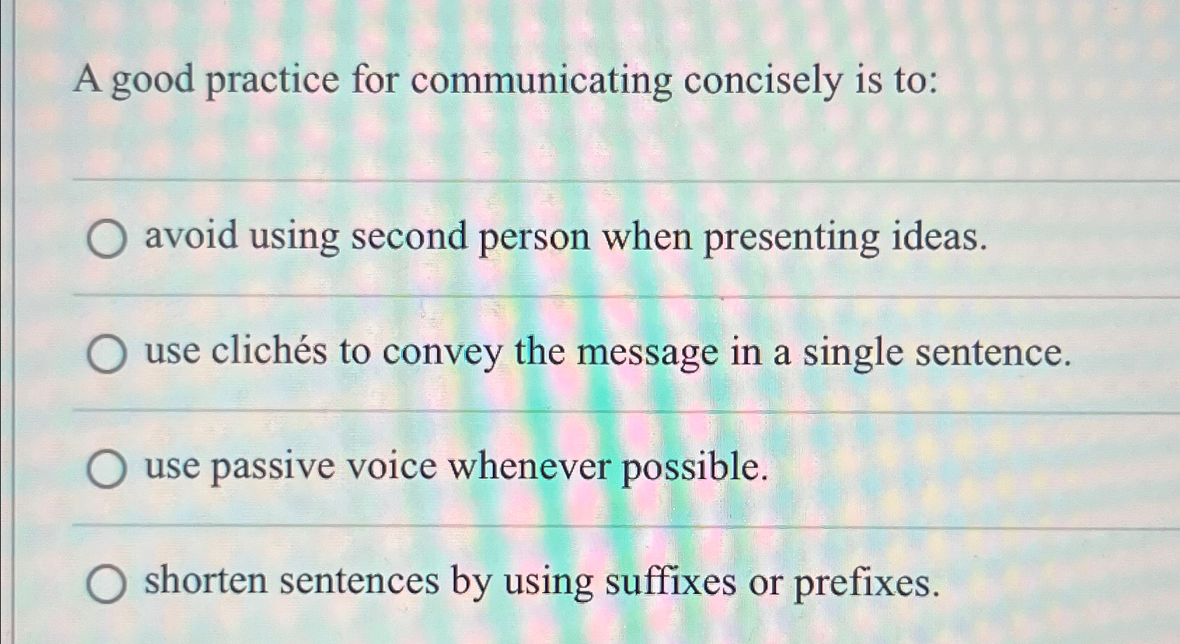  A good practice for communicating concisely is to: avoid using second