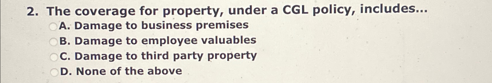 The coverage for property, under a CGL policy, includes... A. Damage