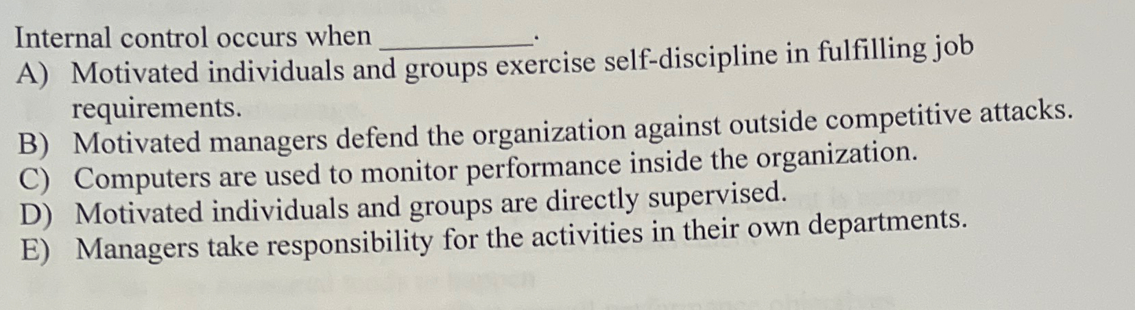  Internal control occurs when A) Motivated individuals and groups exercise self-discipline