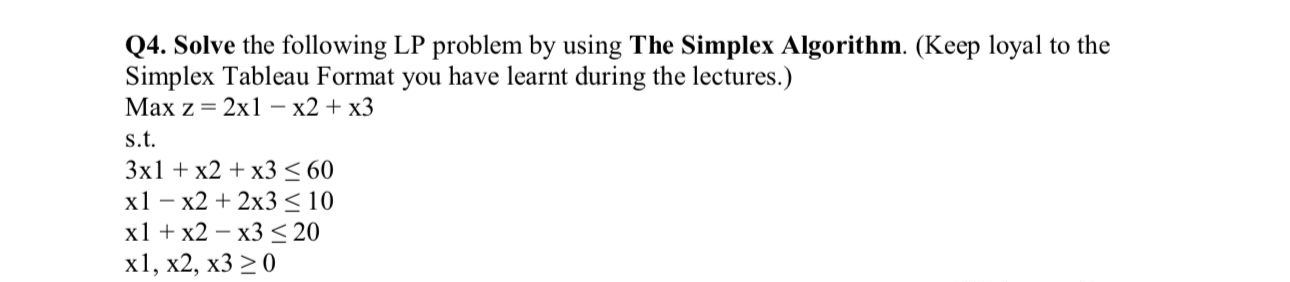  Q4. Solve the following LP problem by using The Simplex Algorithm.