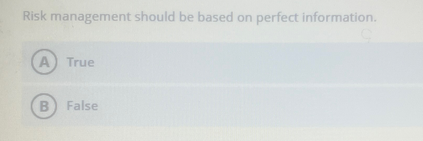  Risk management should be based on perfect information. True False 