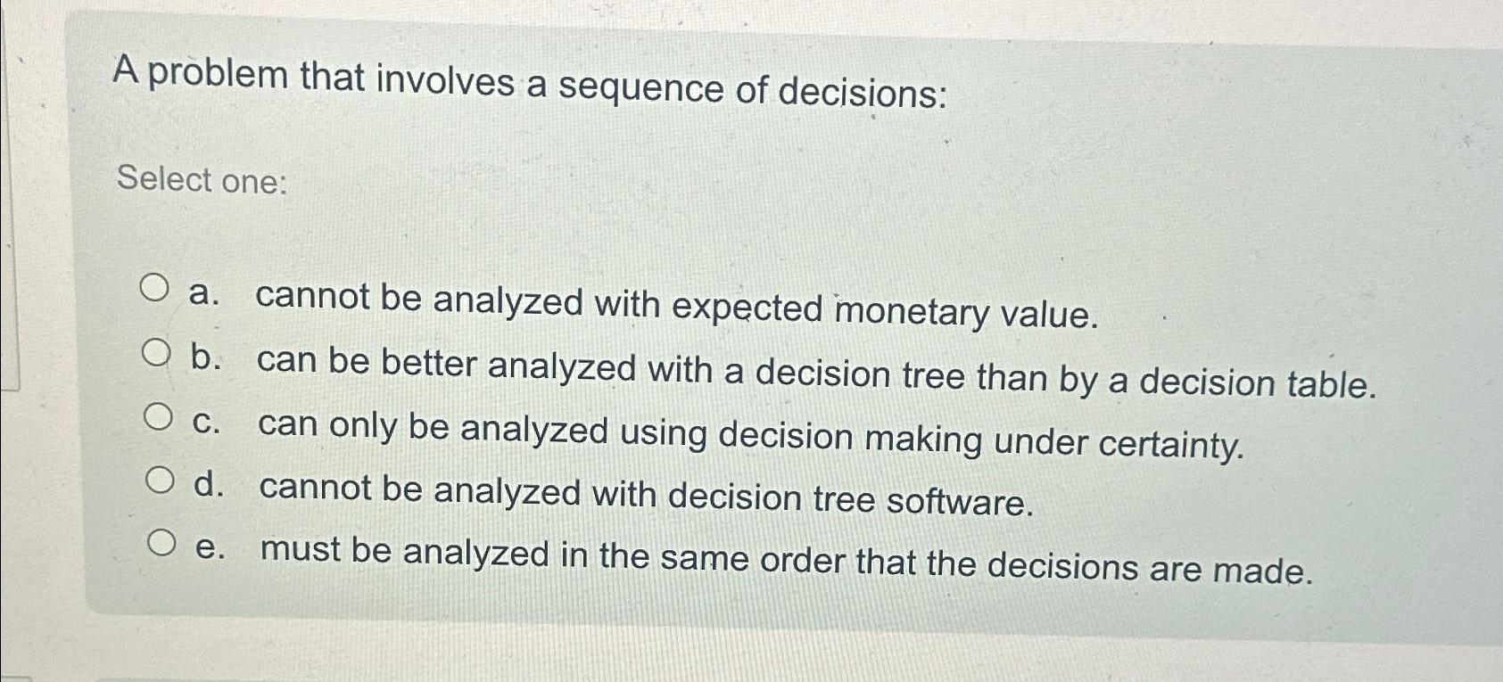  A problem that involves a sequence of decisions: Select one: a.