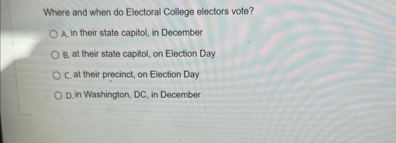  Where and when do Electoral College electors vote? A. in their