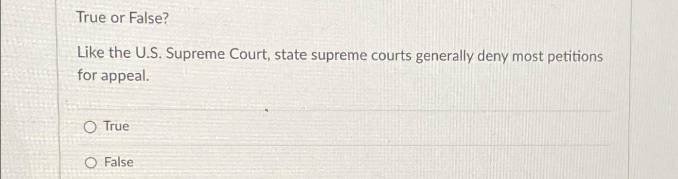  True or False? Like the U.S. Supreme Court, state supreme courts