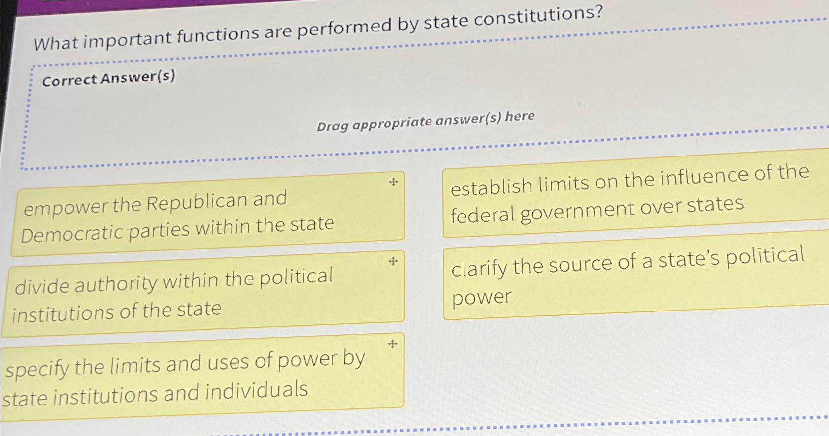  What important functions are performed by state constitutions? Correct Answer(s) Drag