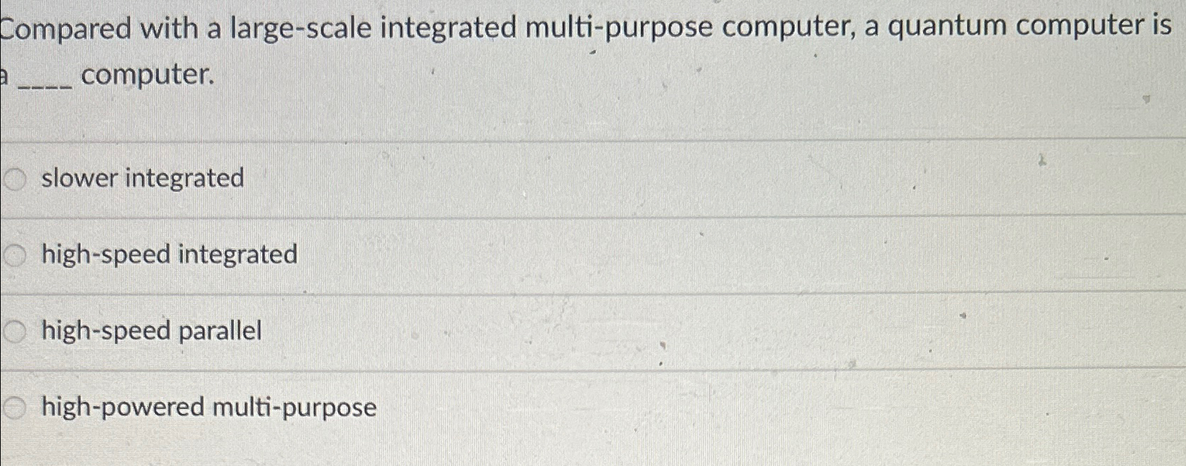  Compared with a large-scale integrated multi-purpose computer, a quantum computer is