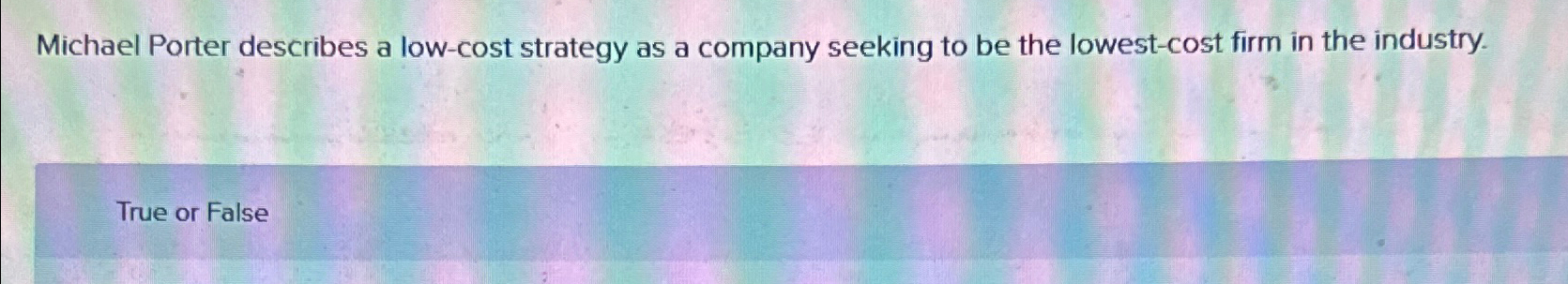  Michael Porter describes a low-cost strategy as a company seeking to