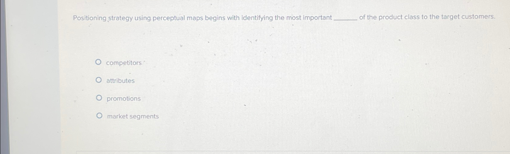  Positioning strategy using perceptual maps begins with identifying the most important