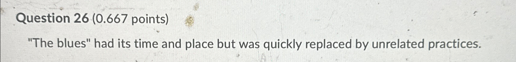 Question 26(0.667 points) "The blues" had its time and place but