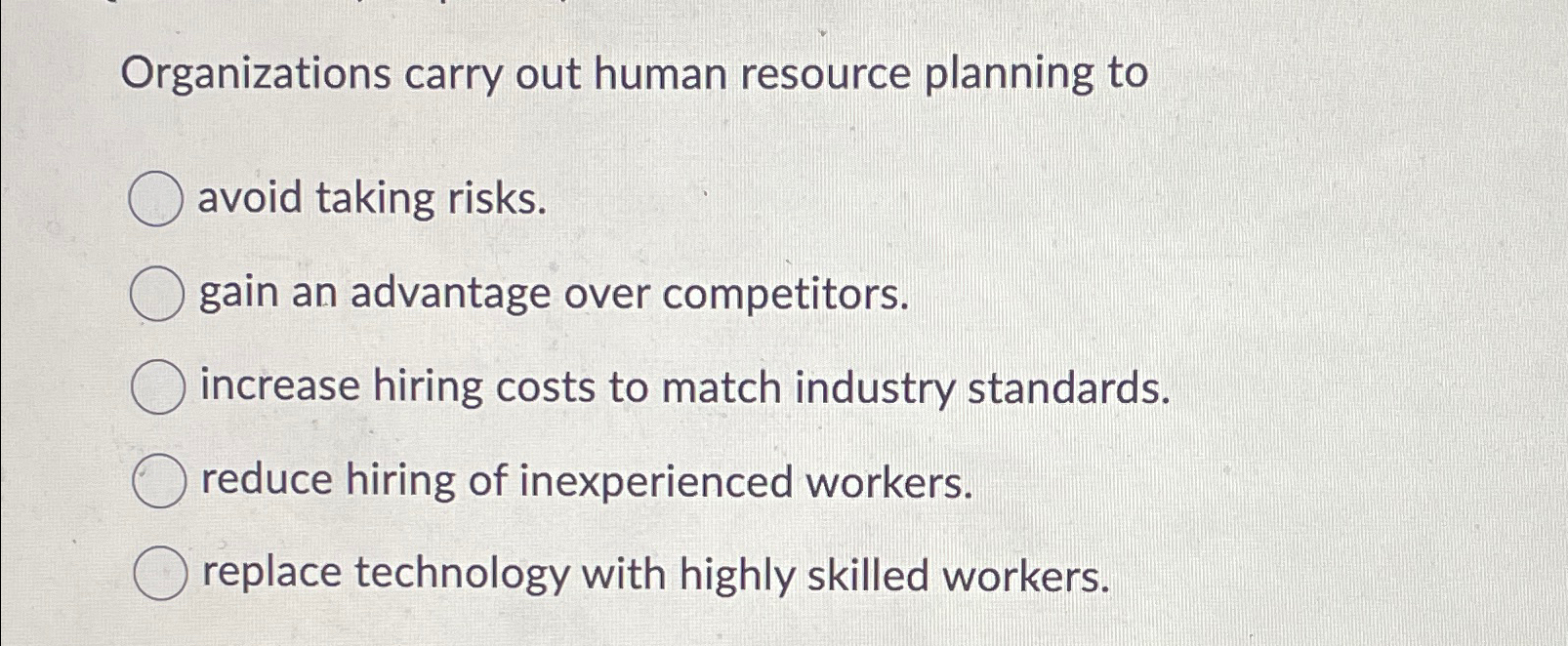  Organizations carry out human resource planning to avoid taking risks. gain