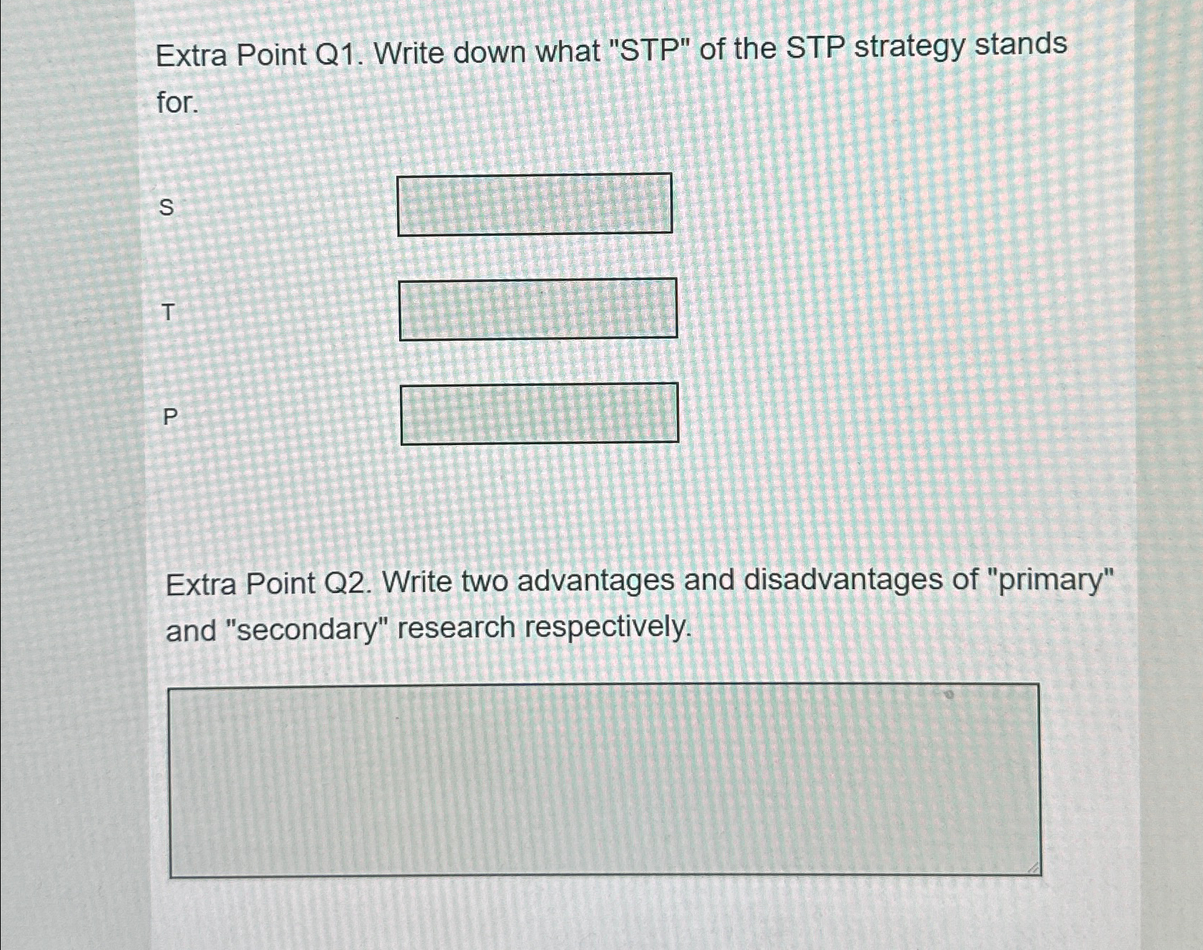  Extra Point Q1. Write down what "STP" of the STP strategy