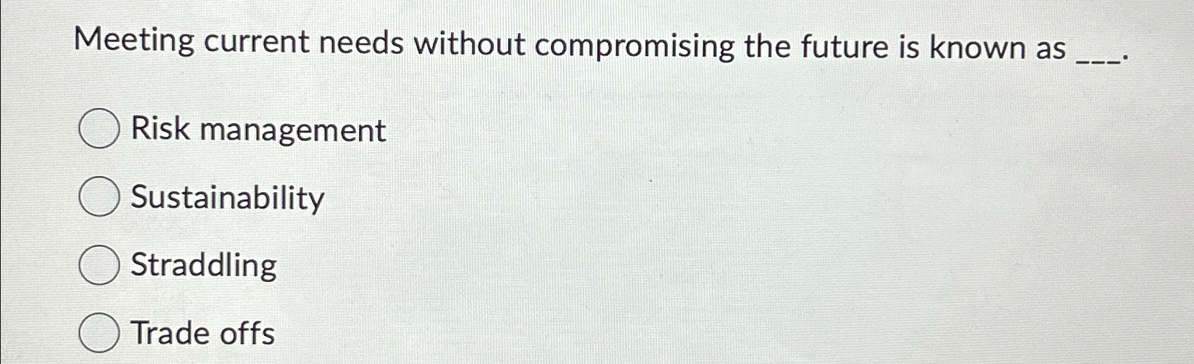  Meeting current needs without compromising the future is known as Risk