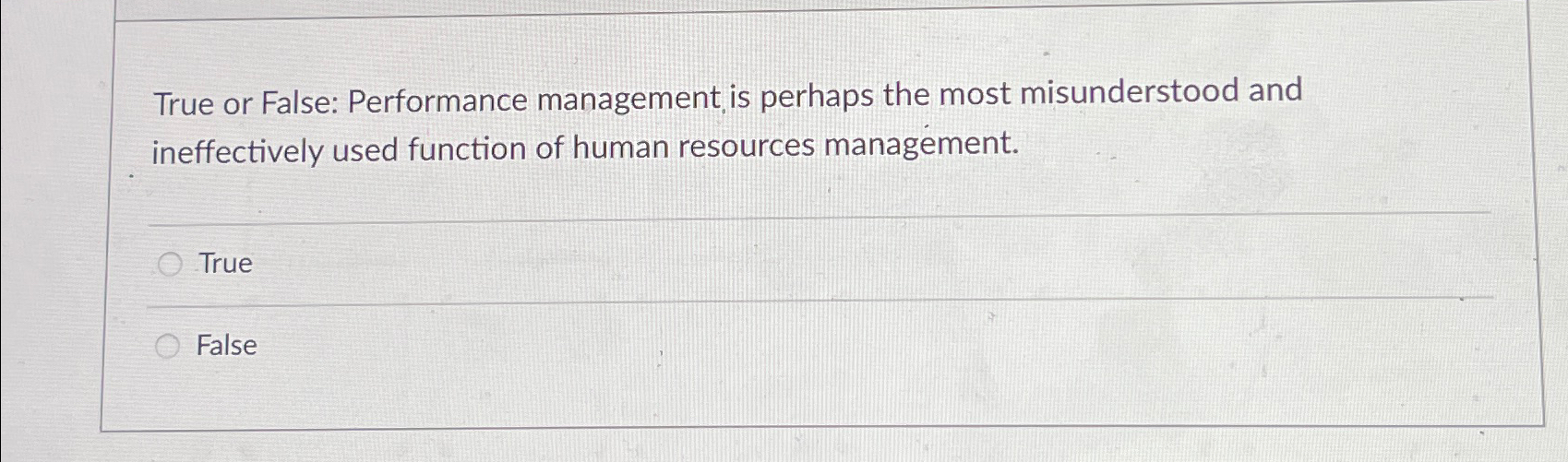  True or False: Performance management is perhaps the most misunderstood and