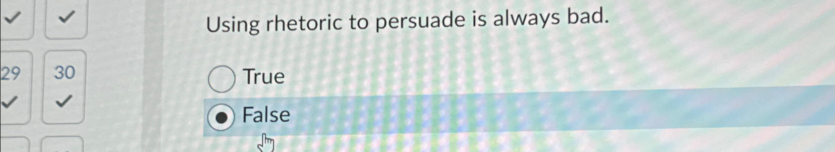  Using rhetoric to persuade is always bad. True False 