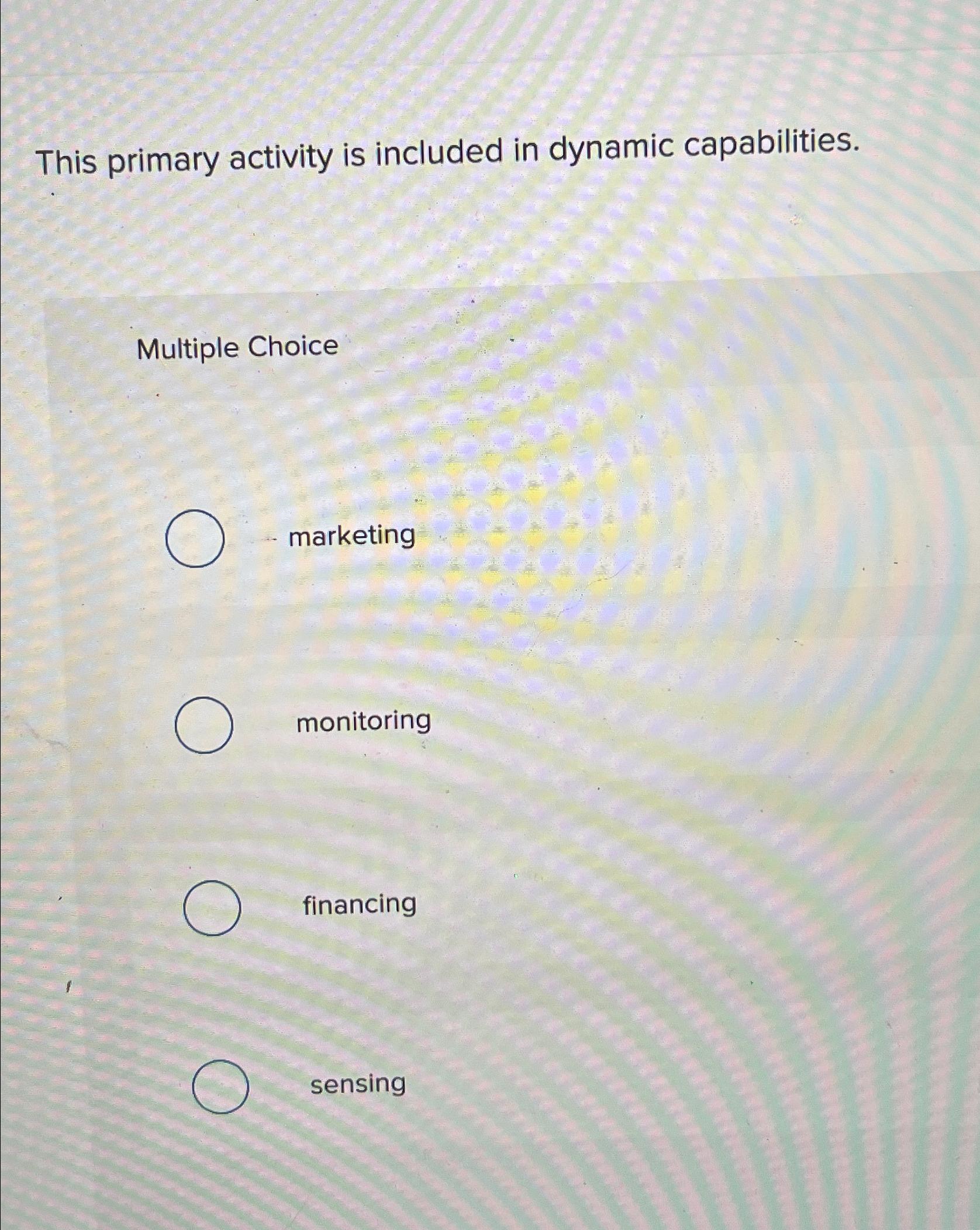  This primary activity is included in dynamic capabilities. Multiple Choice marketing