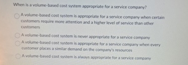  When is a volume-based cost system appropriate for a service company?