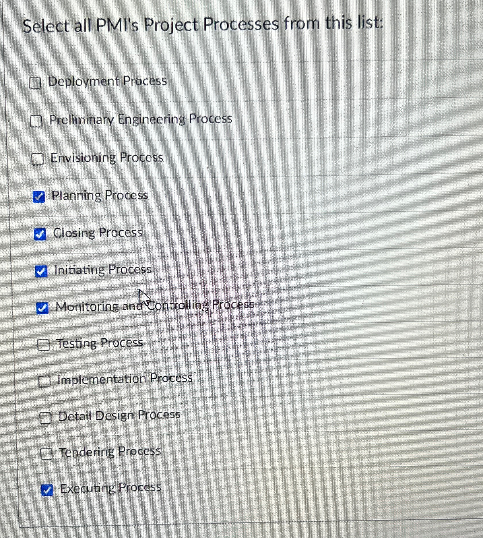  Select all PMI's Project Processes from this list: Deployment Process Preliminary