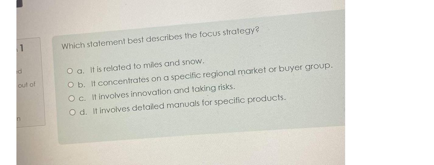  Which statement best describes the focus strategy? a. It is related