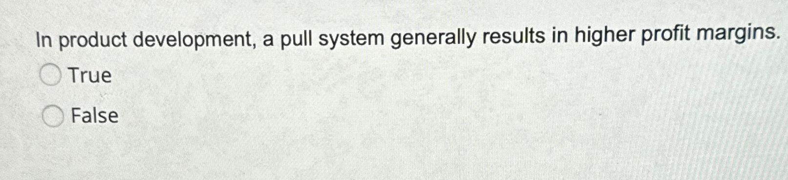  In product development, a pull system generally results in higher profit