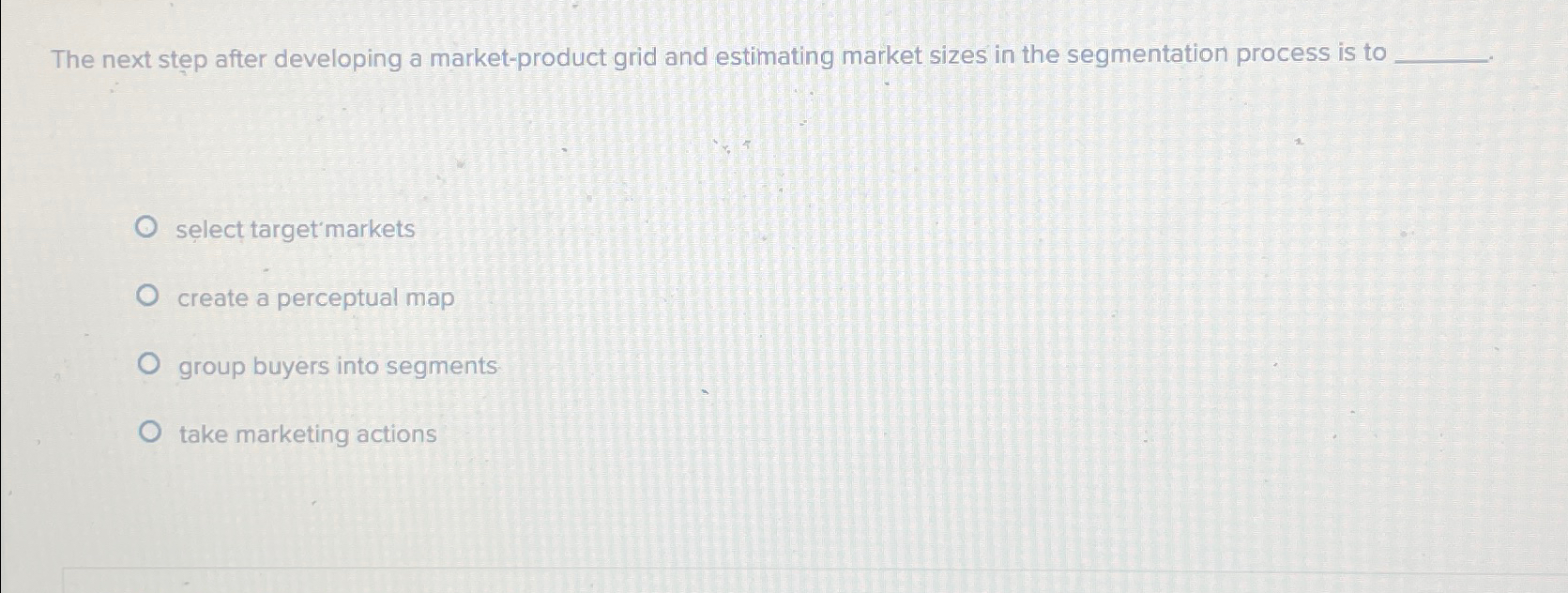  The next step after developing a market-product grid and estimating market