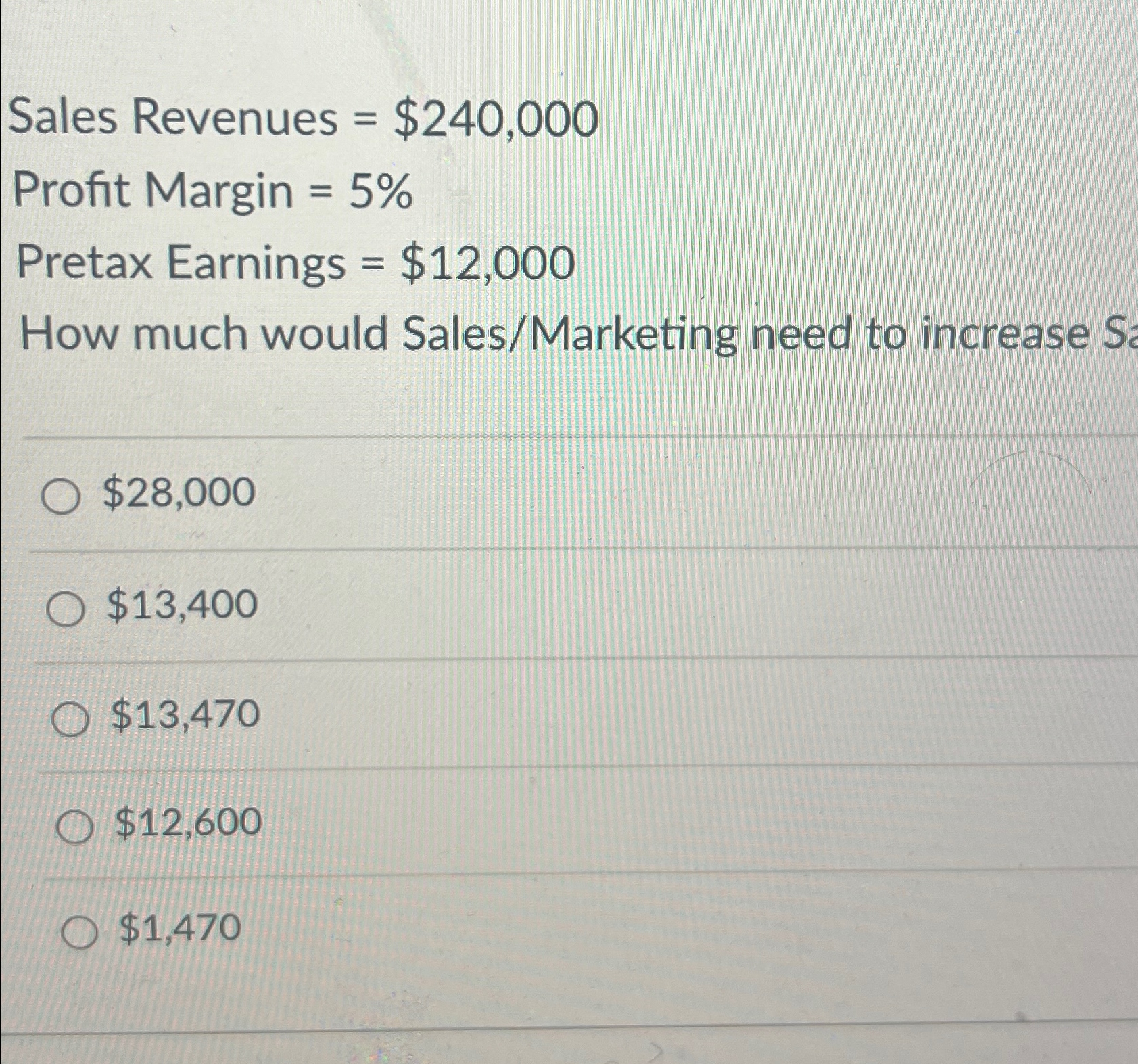  Sales Revenues =$240,000 Profit Margin =5% Pretax Earnings =$12,000 How much