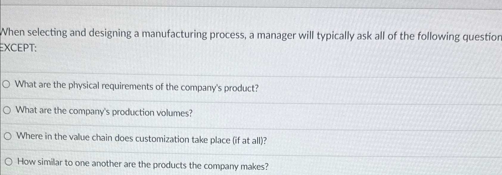  When selecting and designing a manufacturing process, a manager will typically