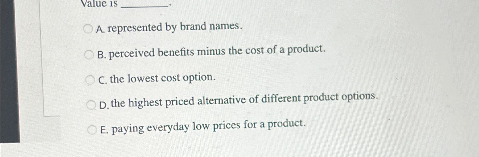  Value is A. represented by brand names. B. perceived benefits minus