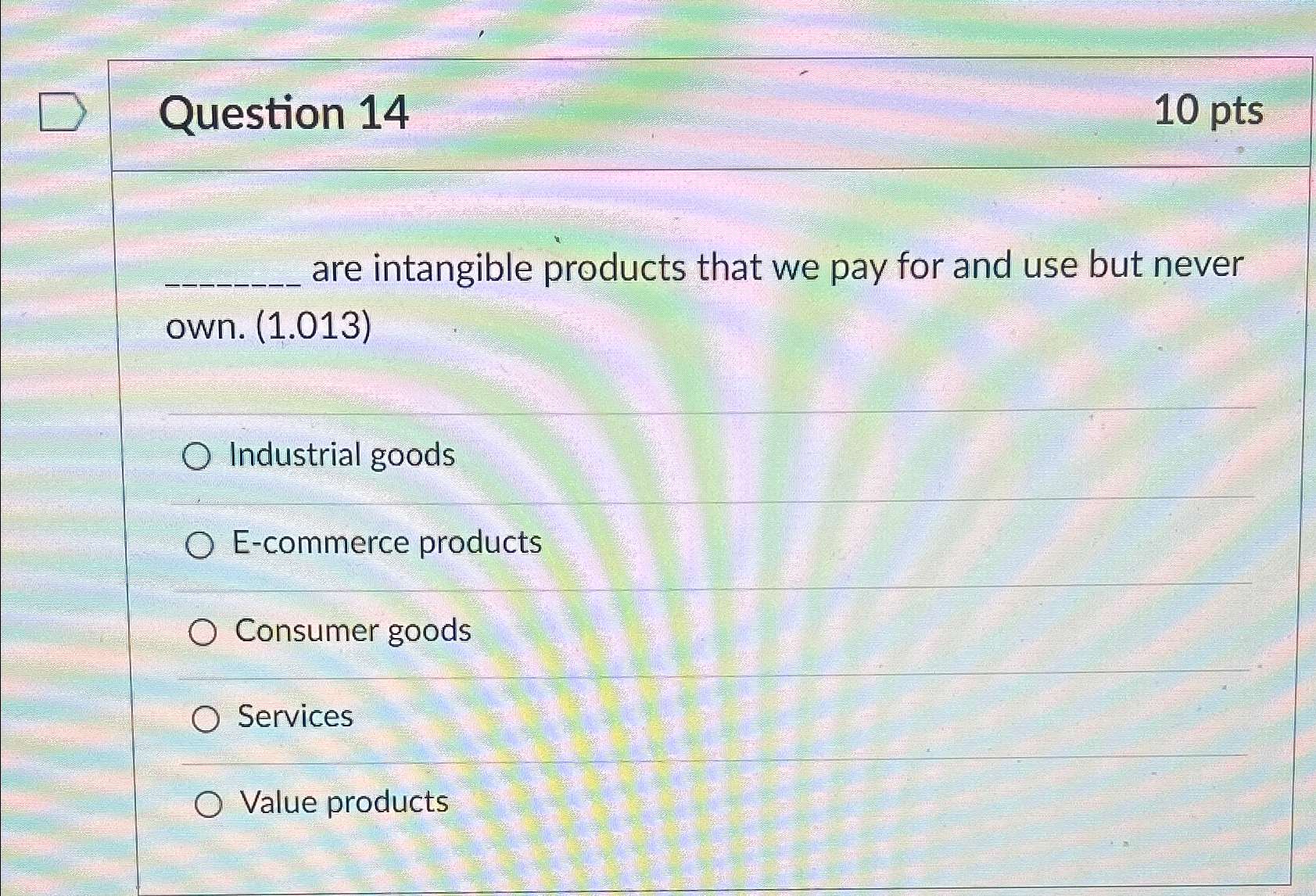  Question 14 10pts are intangible products that we pay for and