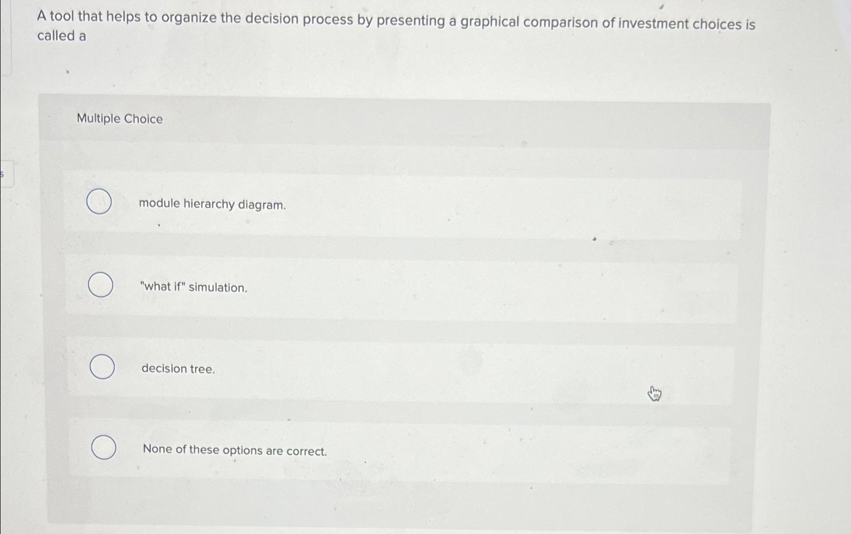  A tool that helps to organize the decision process by presenting