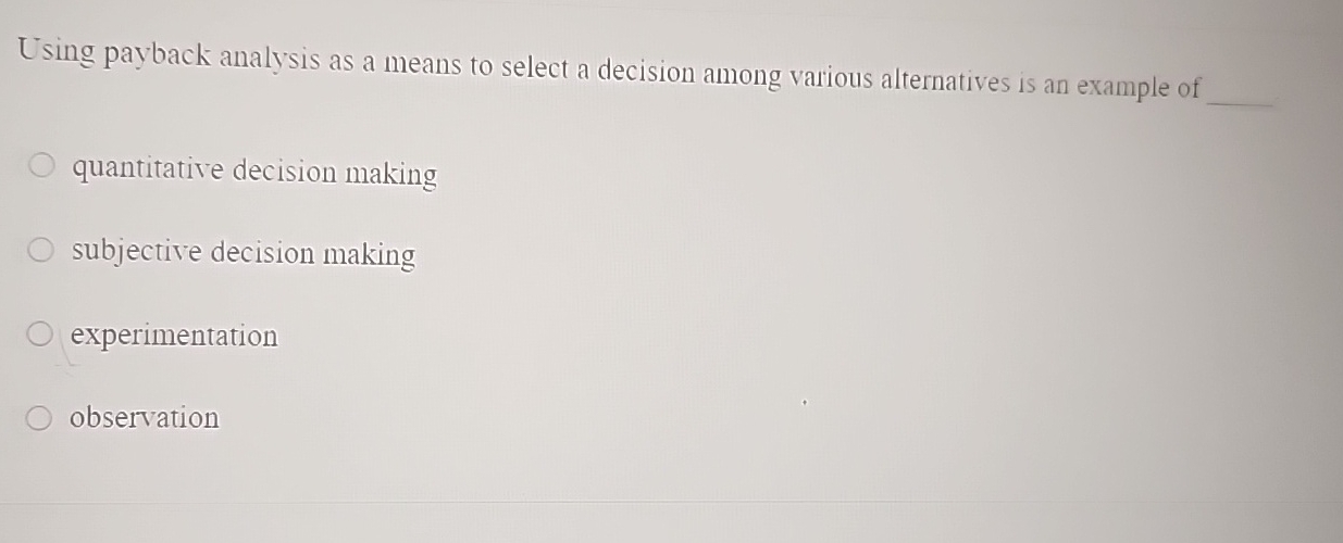  Using payback analysis as a means to select a decision among