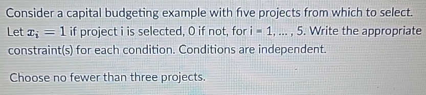  Consider a capital budgeting example with five projects from which to
