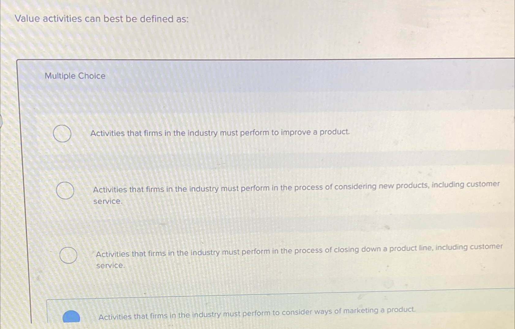  Value activities can best be defined as: Multiple Choice Activities that