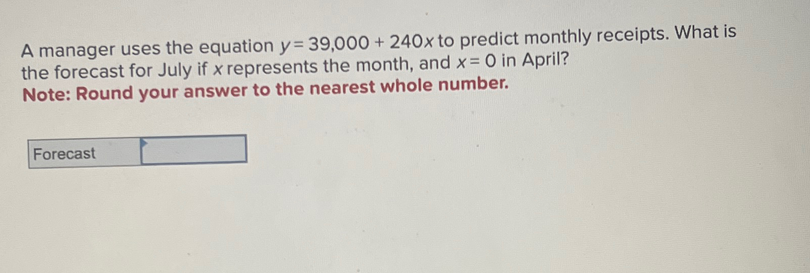  A manager uses the equation y=39,000+240x to predict monthly receipts. What