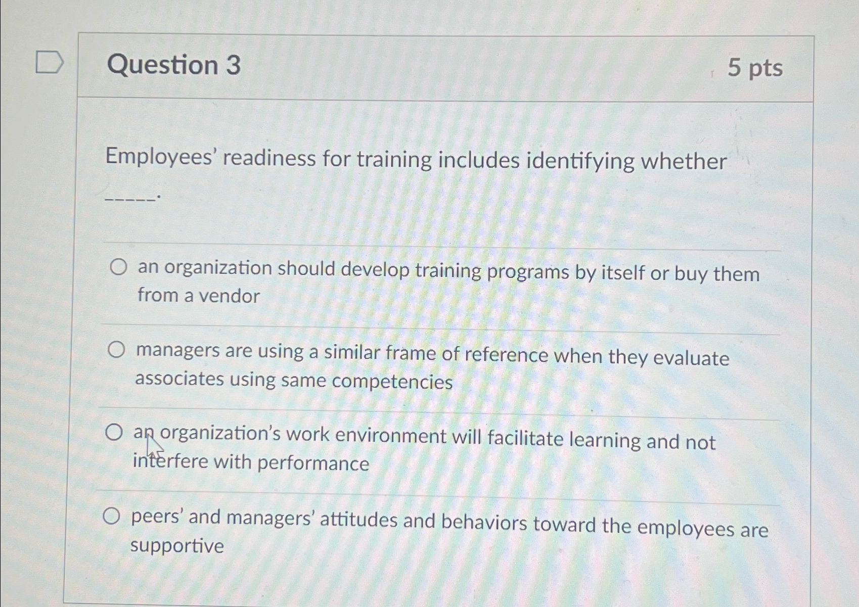  Question 3 5 pts Employees' readiness for training includes identifying whether
