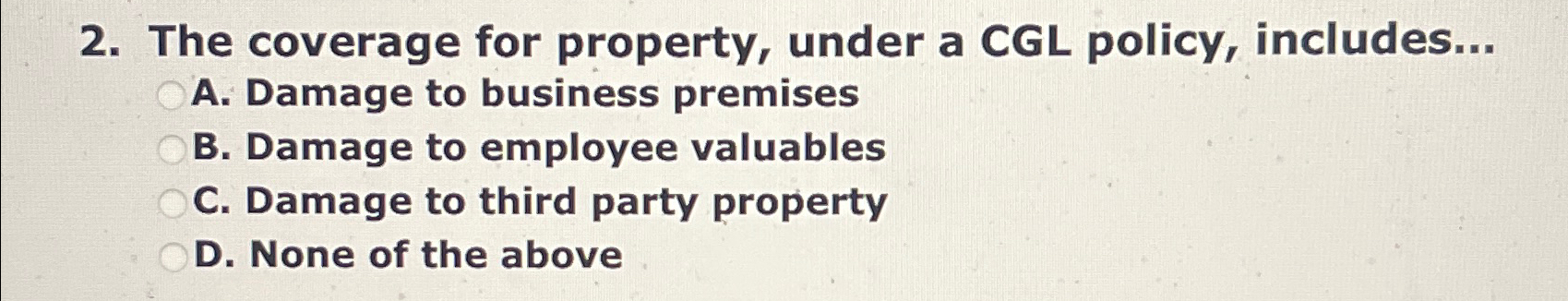  The coverage for property, under a CGL policy, includes... A. Damage
