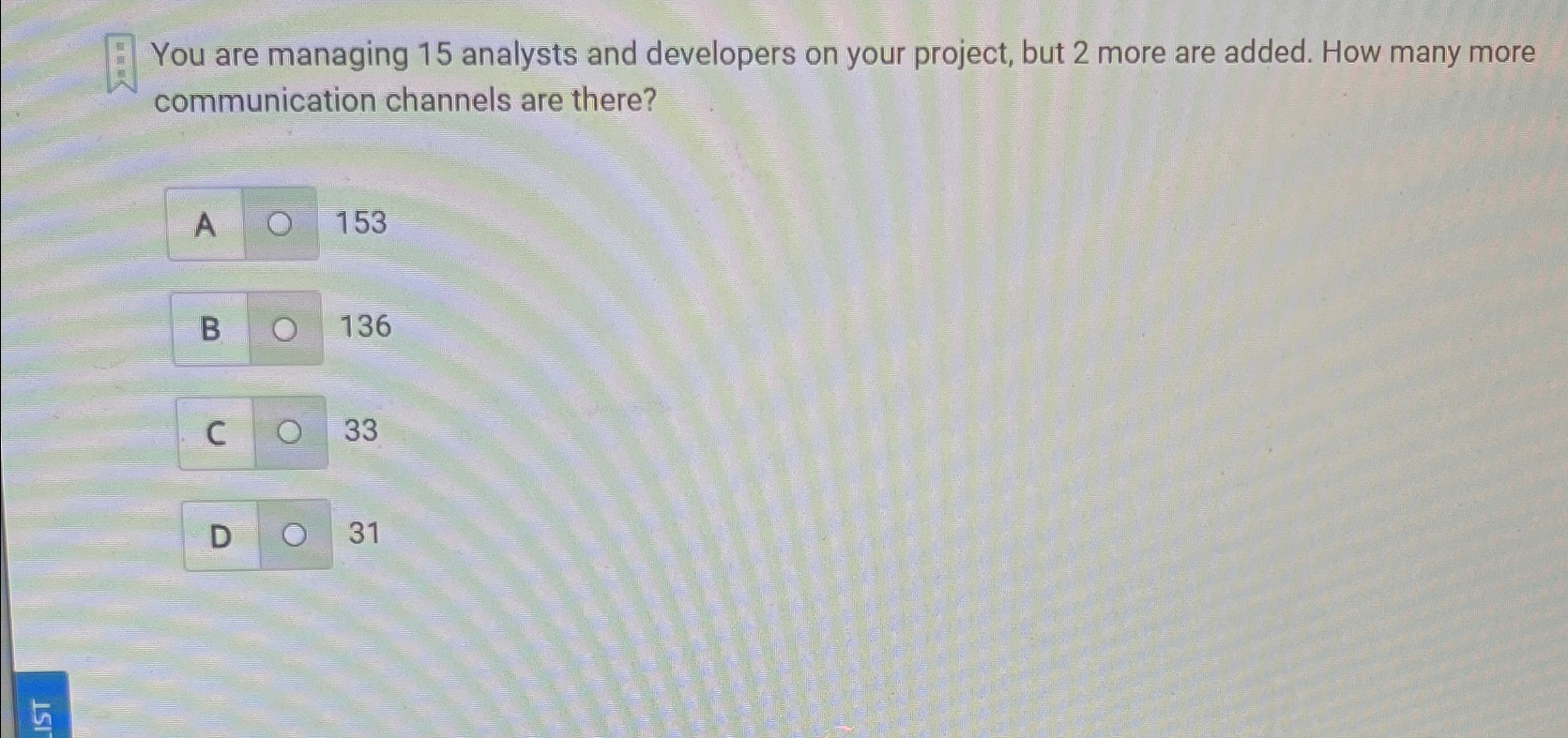  You are managing 15 analysts and developers on your project, but