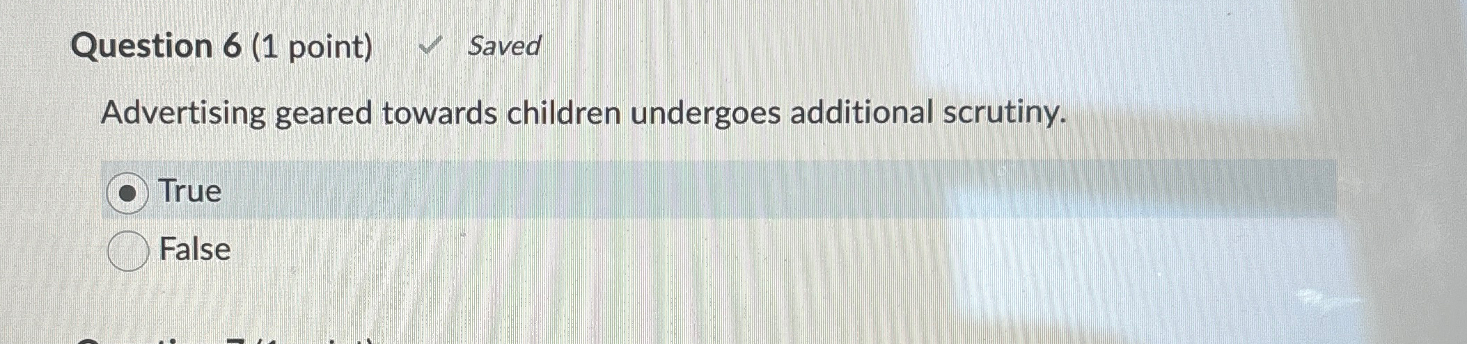  Question 6(1 point) Saved Advertising geared towards children undergoes additional scrutiny.