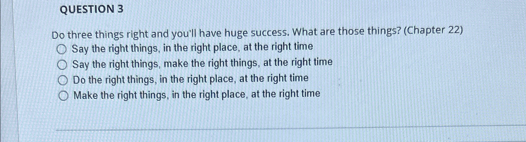  QUESTION 3 Do three things right and you'll have huge success.