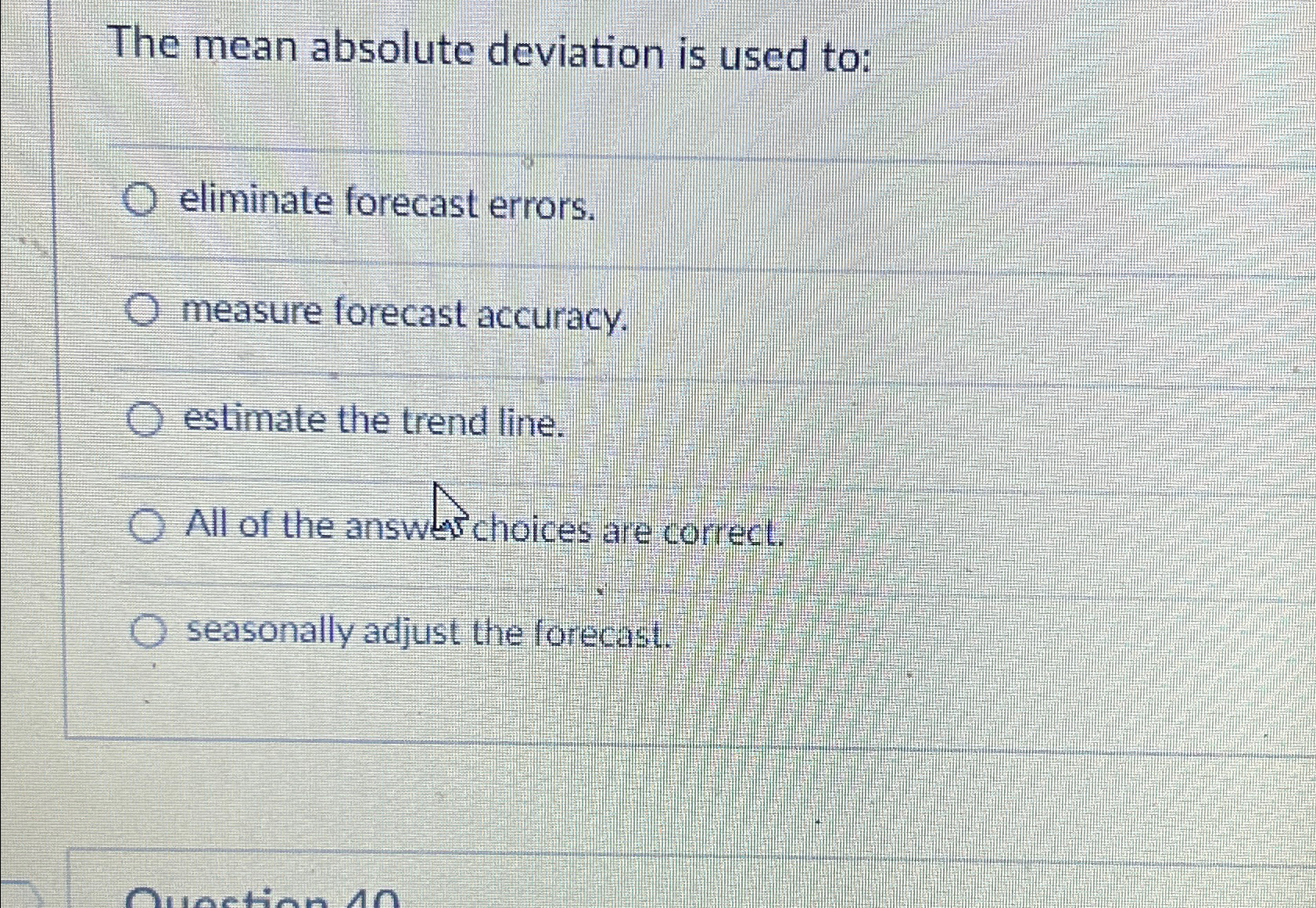  The mean absolute deviation is used to: eliminate forecast errors. measure