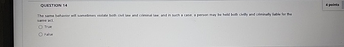  QUESTION 14 The same behavior will somelimes violate both civil law
