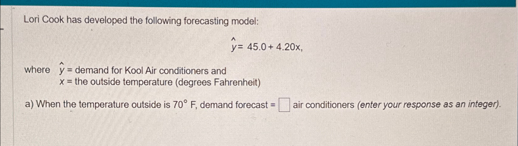  Lori Cook has developed the following forecasting model: hat(y)=45.0+4.20x where hat(y)=