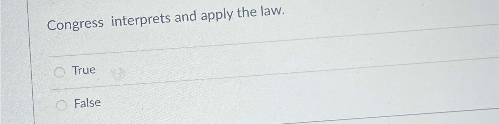  Congress interprets and apply the law. True False 