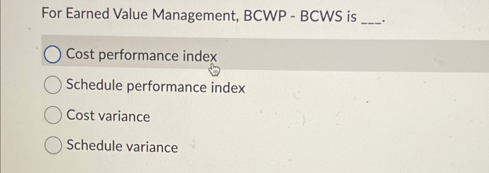  For Earned Value Management, BCWP - BCWS is Cost performance index