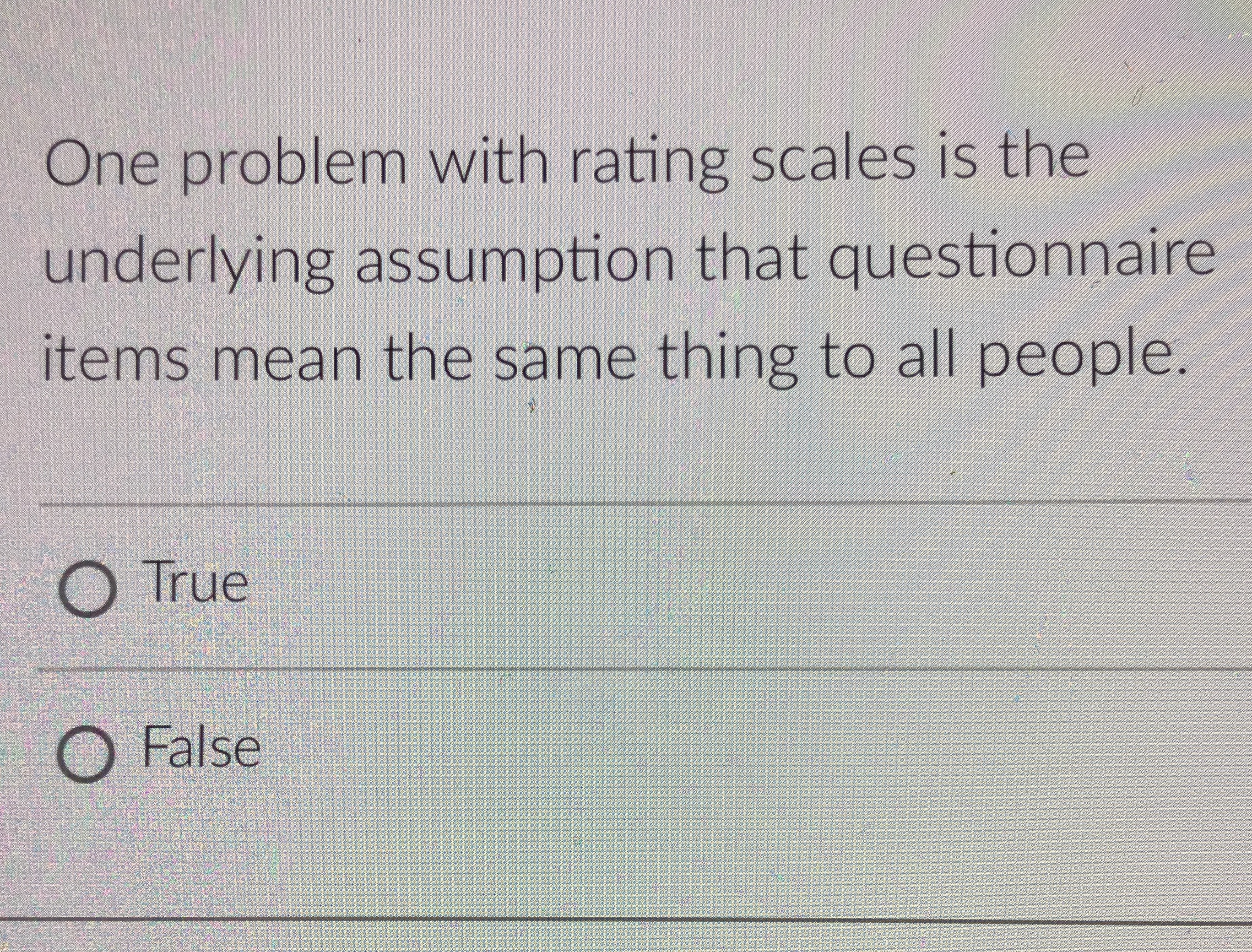  One problem with rating scales is the underlying assumption that questionnaire