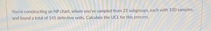  You're constructing an NP chart, where you've sampled from 25 subgroups,